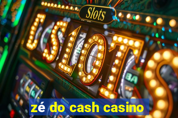 zé do cash casino