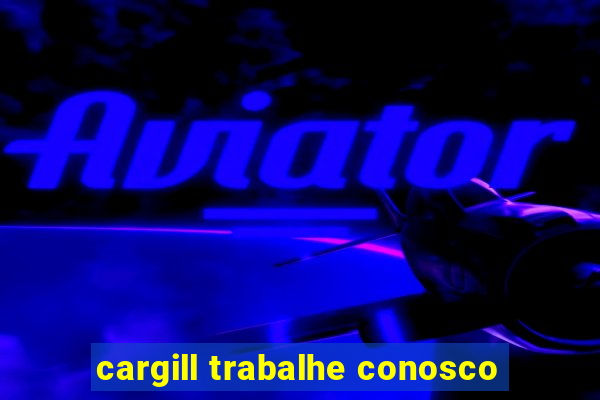 cargill trabalhe conosco