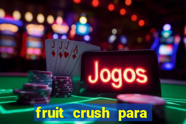 fruit crush para ganhar dinheiro