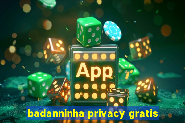 badanninha privacy gratis