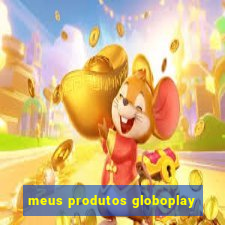 meus produtos globoplay