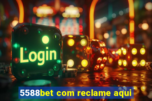 5588bet com reclame aqui