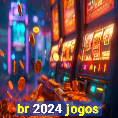 br 2024 jogos