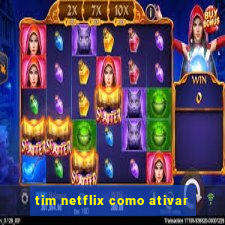 tim netflix como ativar