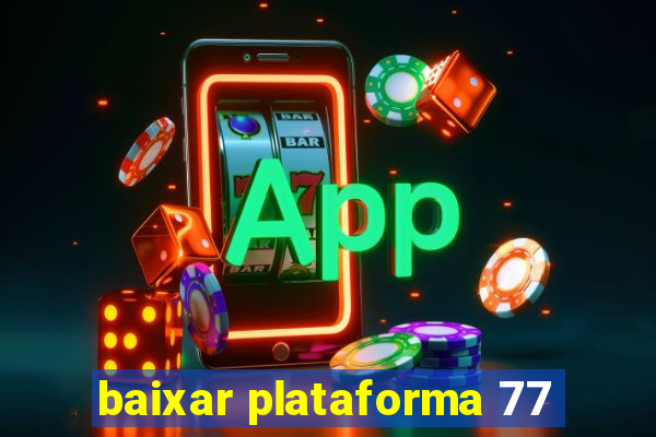 baixar plataforma 77