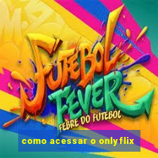 como acessar o onlyflix