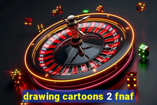 drawing cartoons 2 fnaf