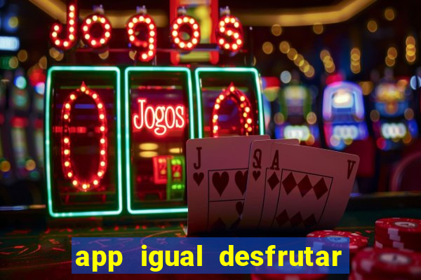 app igual desfrutar de dinheiro