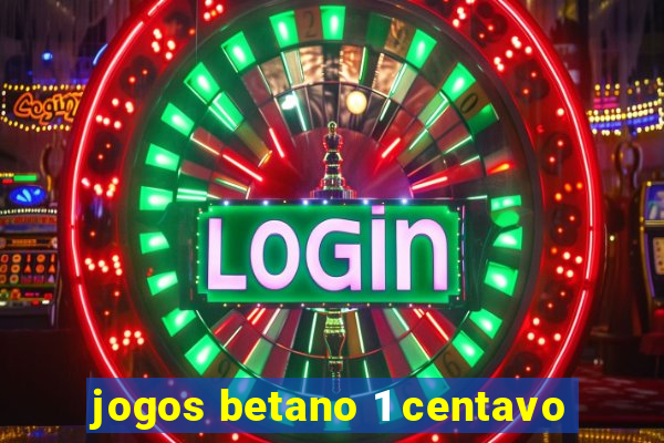 jogos betano 1 centavo