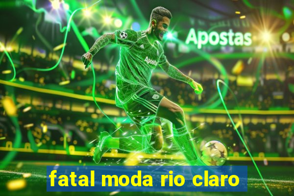 fatal moda rio claro