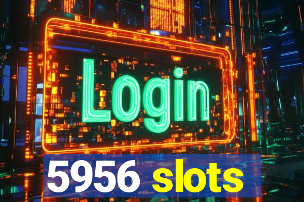 5956 slots