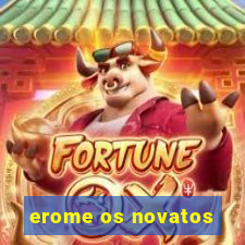 erome os novatos