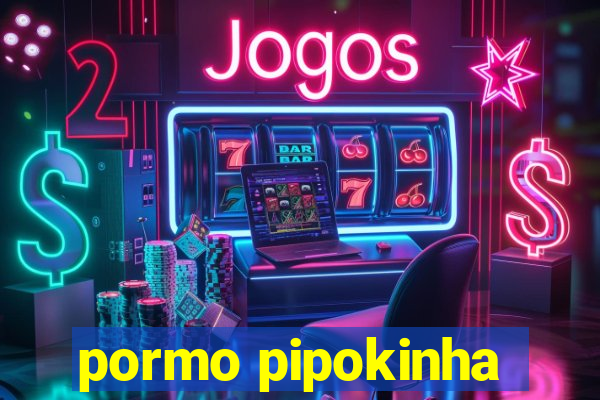 pormo pipokinha