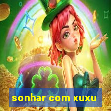 sonhar com xuxu