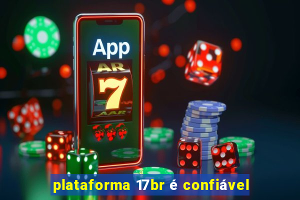 plataforma 17br é confiável