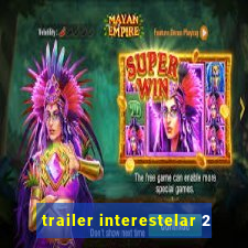 trailer interestelar 2