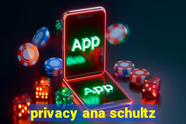 privacy ana schultz