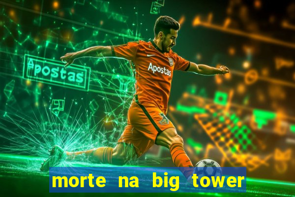 morte na big tower beto carrero