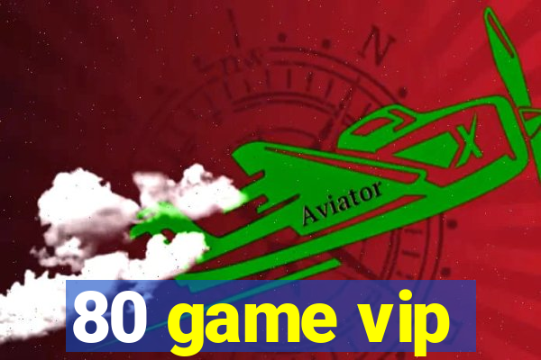 80 game vip