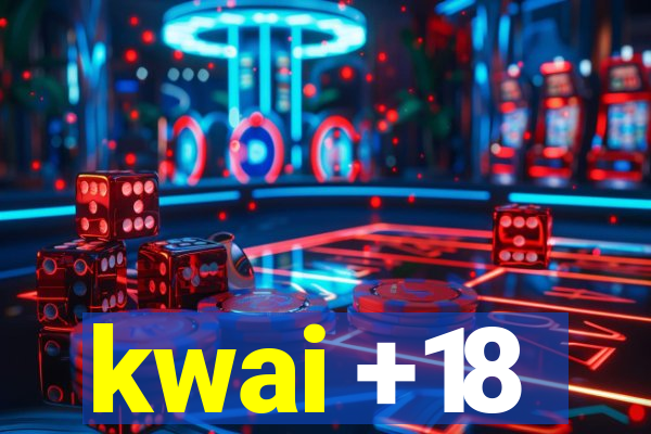 kwai +18