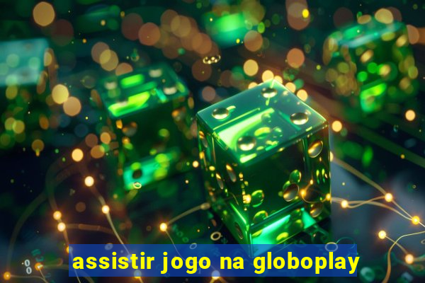 assistir jogo na globoplay