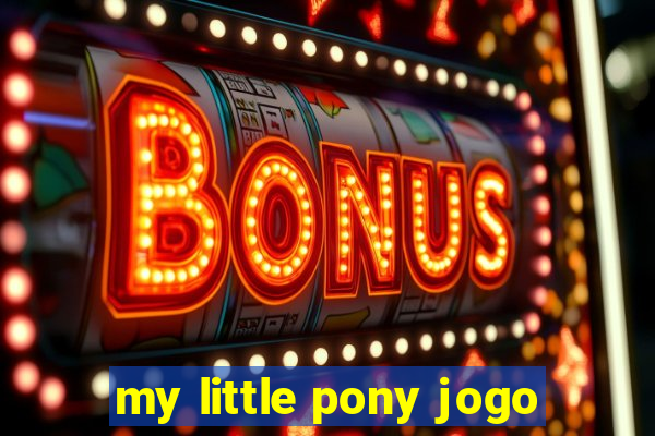 my little pony jogo