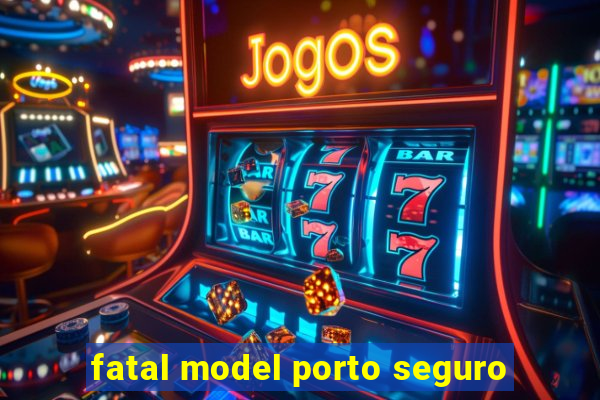 fatal model porto seguro