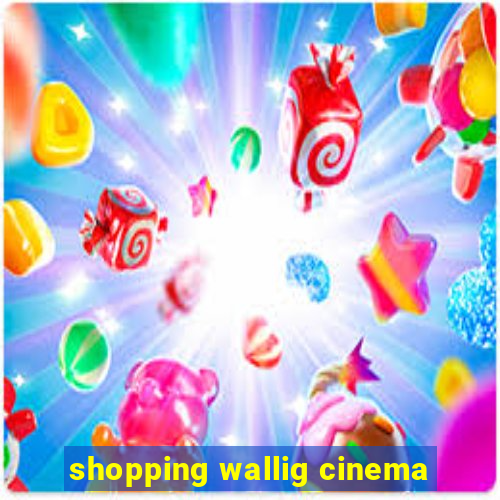 shopping wallig cinema