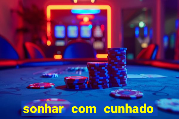 sonhar com cunhado que bicho jogar