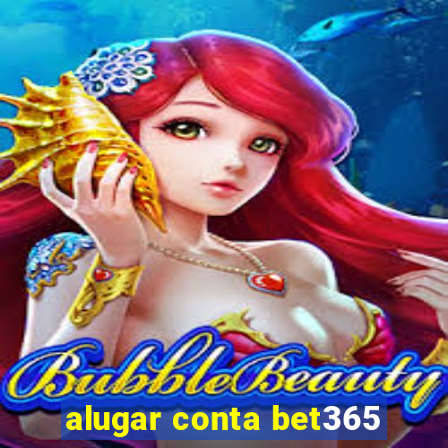 alugar conta bet365