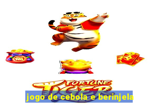 jogo de cebola e berinjela