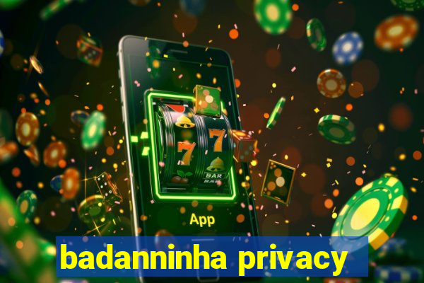 badanninha privacy