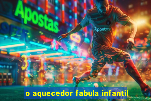 o aquecedor fabula infantil