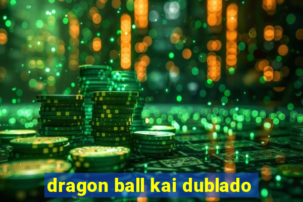 dragon ball kai dublado