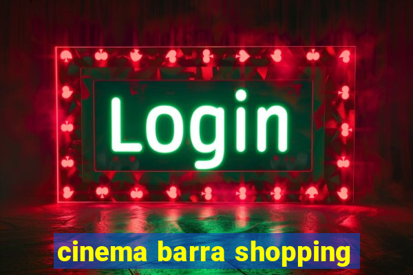 cinema barra shopping