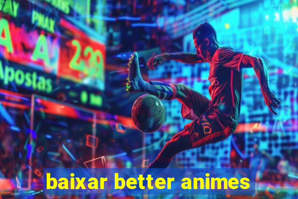 baixar better animes