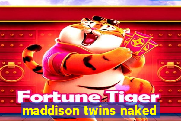 maddison twins naked