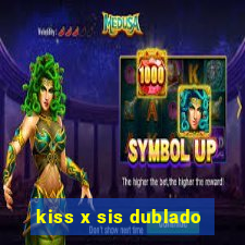 kiss x sis dublado