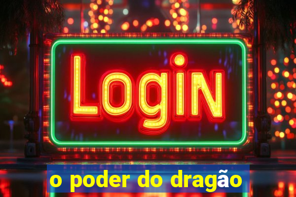 o poder do dragão