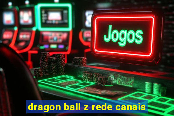 dragon ball z rede canais