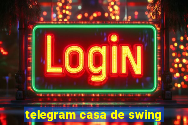 telegram casa de swing