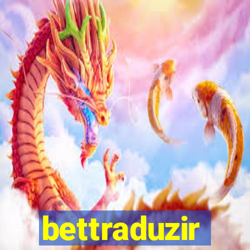 bettraduzir