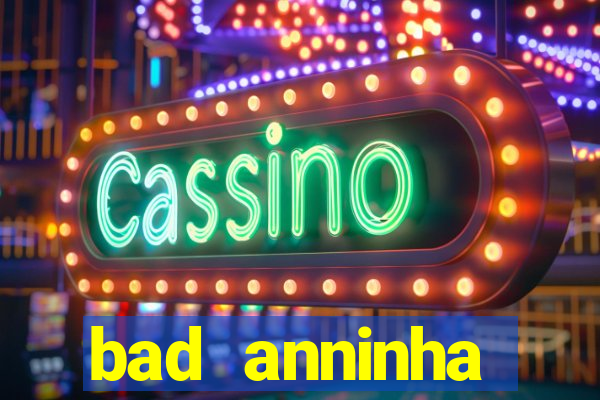 bad anninha conteudo gratis