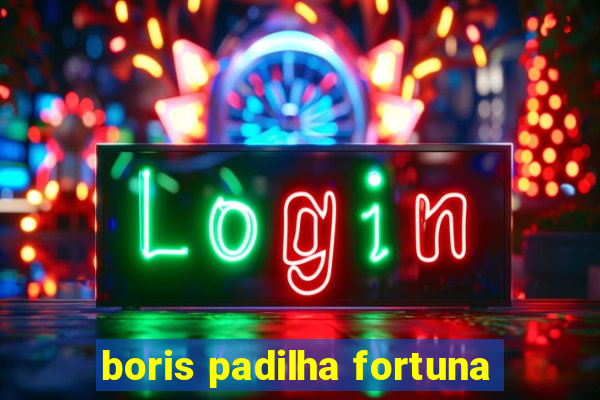 boris padilha fortuna