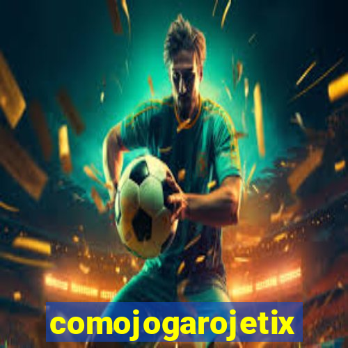 comojogarojetix