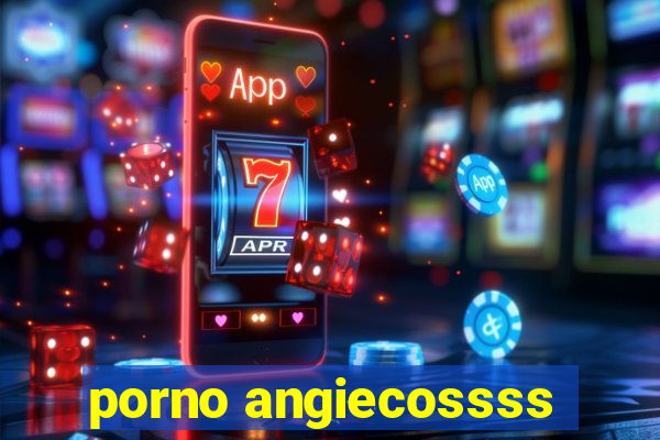 porno angiecossss