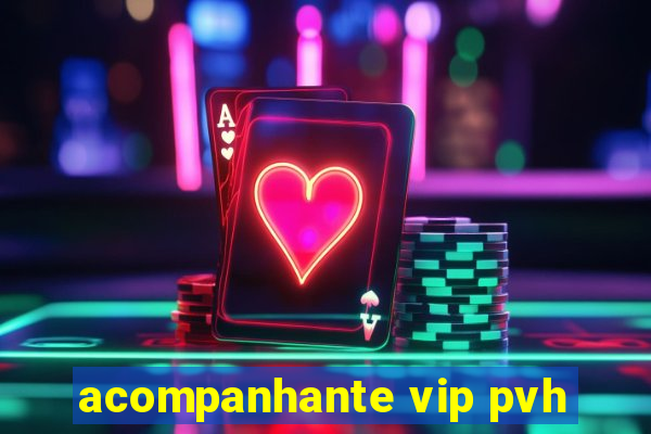 acompanhante vip pvh