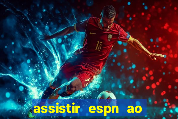 assistir espn ao vivo online gratis