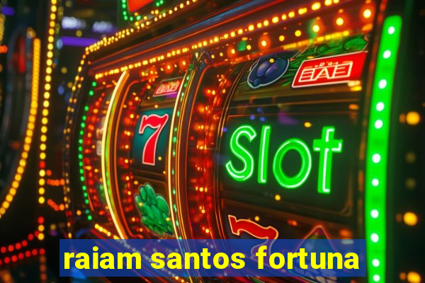 raiam santos fortuna