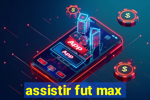 assistir fut max